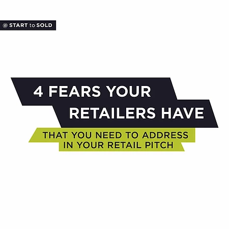 4 FEARS YOUR RETAILERS HAVE… THAT YOU NEED TO ADDRESS IN YOUR RETAIL PITCH