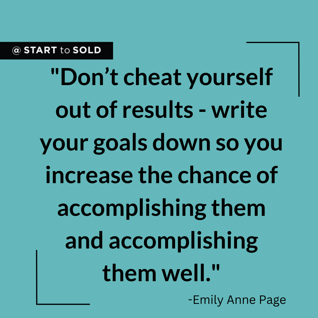 Don’t cheat yourself out of results - write your goals down so you increase the chance of accomplishing them and accomplishing them well.