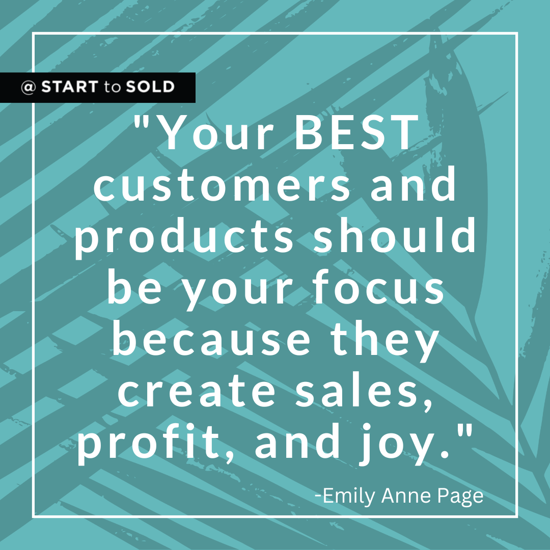 Your BEST customers and products should be your focus because they create sales, profit, and joy.