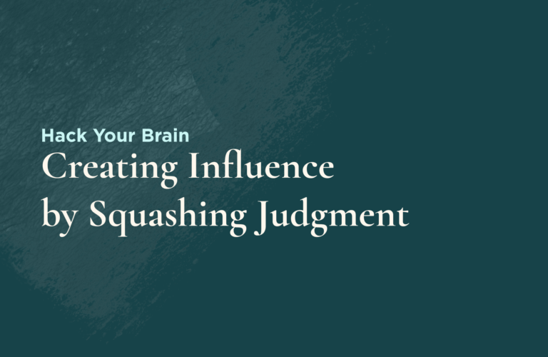 Creating Influence by Squashing Judgement (Hack Your Brain)